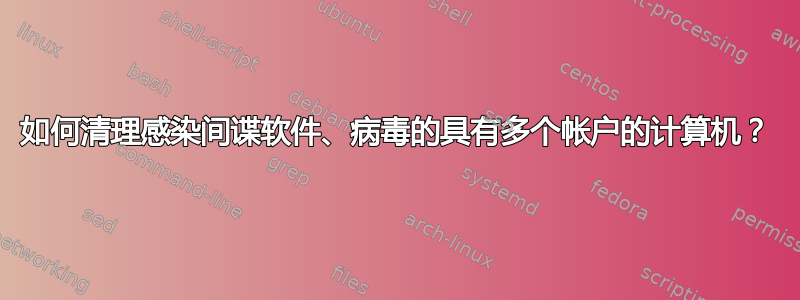 如何清理感染间谍软件、病毒的具有多个帐户的计算机？