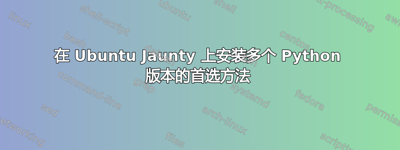 在 Ubuntu Jaunty 上安装多个 Python 版本的首选方法