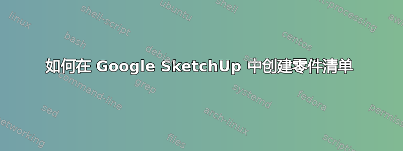 如何在 Google SketchUp 中创建零件清单