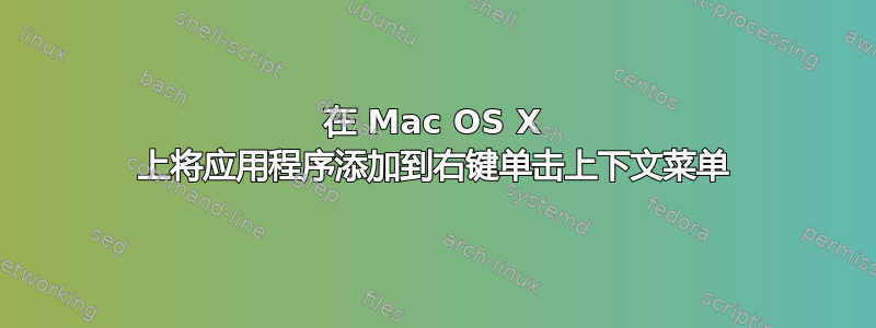 在 Mac OS X 上将应用程序添加到右键单击上下文菜单