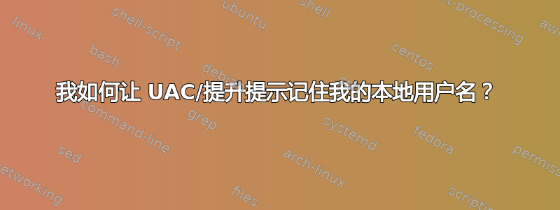 我如何让 UAC/提升提示记住我的本地用户名？