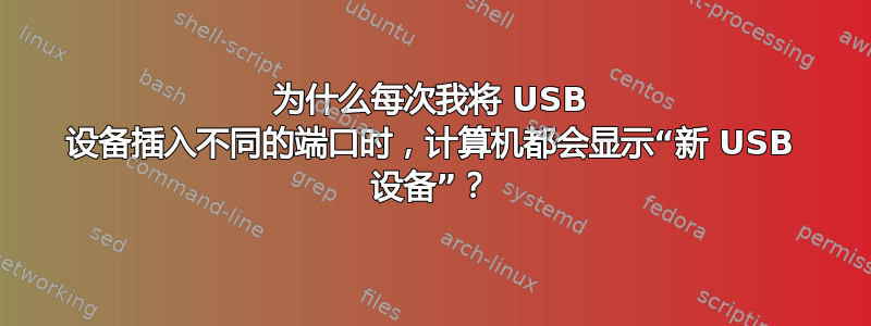 为什么每次我将 USB 设备插入不同的端口时，计算机都会显示“新 USB 设备”？