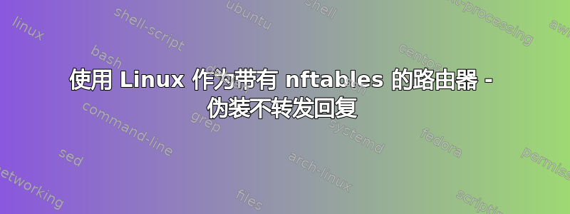 使用 Linux 作为带有 nftables 的路由器 - 伪装不转发回复