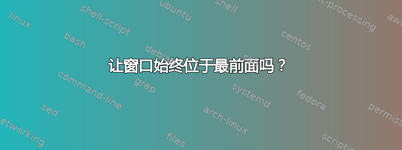 让窗口始终位于最前面吗？