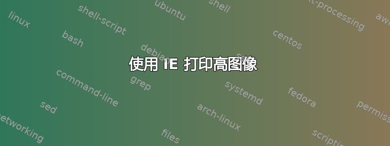 使用 IE 打印高图像