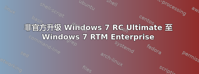 非官方升级 Windows 7 RC Ultimate 至 Windows 7 RTM Enterprise