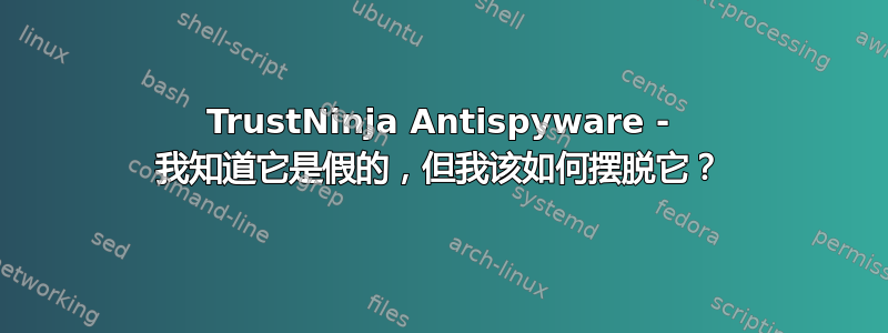 TrustNinja Antispyware - 我知道它是假的，但我该如何摆脱它？