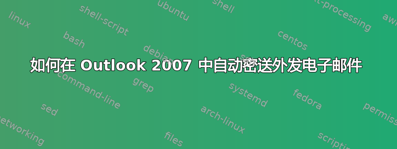 如何在 Outlook 2007 中自动密送外发电子邮件