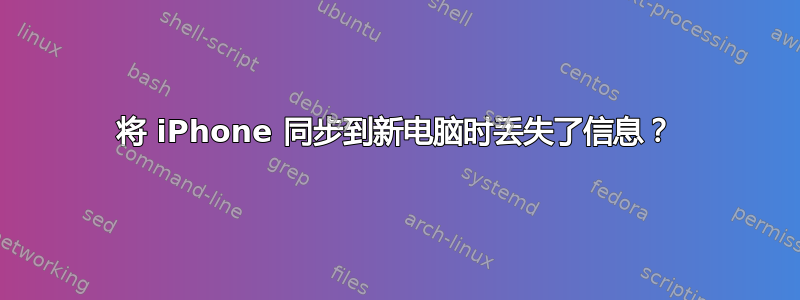 将 iPhone 同步到新电脑时丢失了信息？