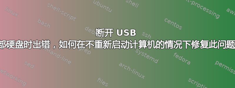 断开 USB 外部硬盘时出错，如何在不重新启动计算机的情况下修复此问题？