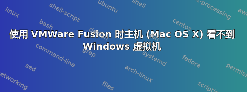 使用 VMWare Fusion 时主机 (Mac OS X) 看不到 Windows 虚拟机