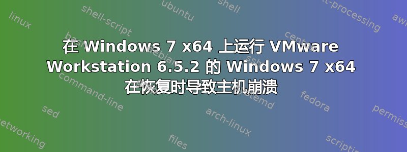 在 Windows 7 x64 上运行 VMware Workstation 6.5.2 的 Windows 7 x64 在恢复时导致主机崩溃