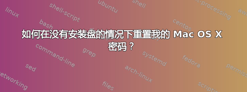 如何在没有安装盘的情况下重置我的 Mac OS X 密码？