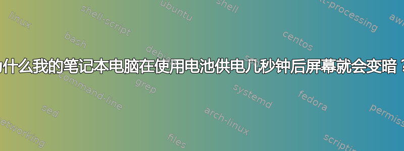 为什么我的笔记本电脑在使用电池供电几秒钟后屏幕就会变暗？