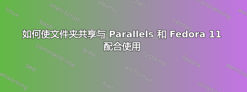 如何使文件夹共享与 Parallels 和 Fedora 11 配合使用