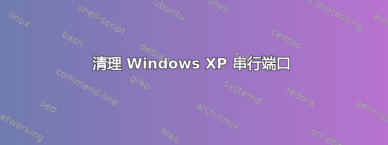 清理 Windows XP 串行端口