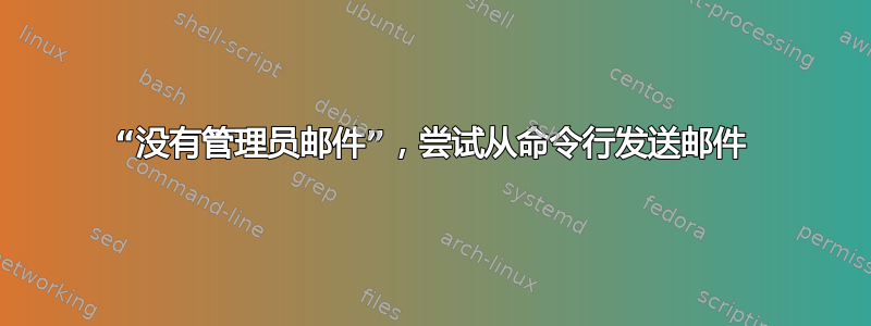 “没有管理员邮件”，尝试从命令行发送邮件