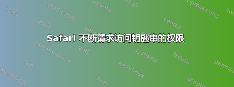 Safari 不断请求访问钥匙串的权限