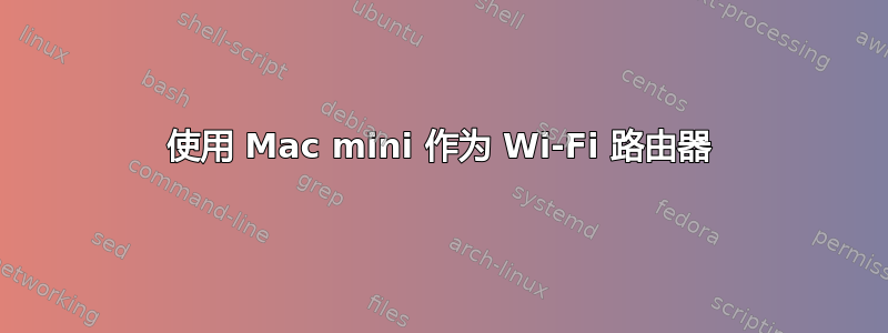 使用 Mac mini 作为 Wi-Fi 路由器