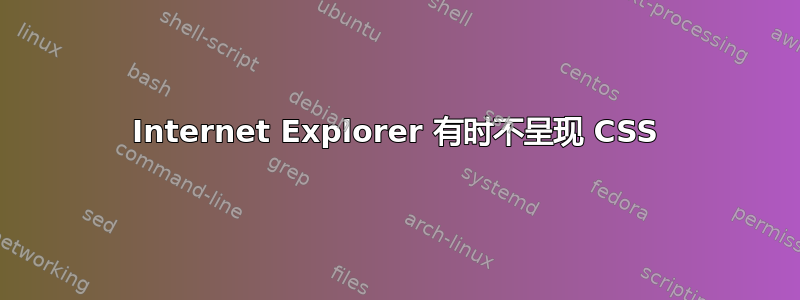 Internet Explorer 有时不呈现 CSS