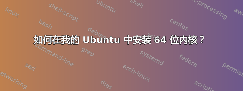 如何在我的 Ubuntu 中安装 64 位内核？