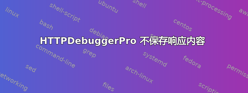 HTTPDebuggerPro 不保存响应内容