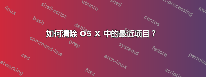 如何清除 OS X 中的最近项目？