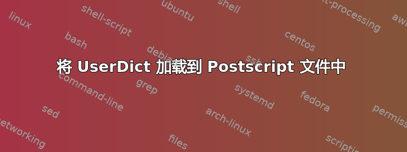 将 UserDict 加载到 Postscript 文件中