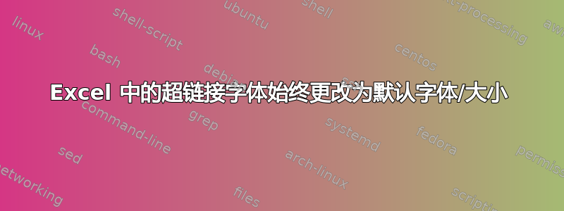 Excel 中的超链接字体始终更改为默认字体/大小