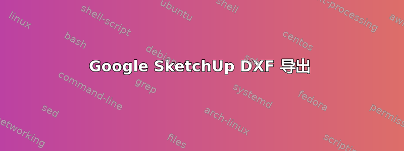 Google SketchUp DXF 导出