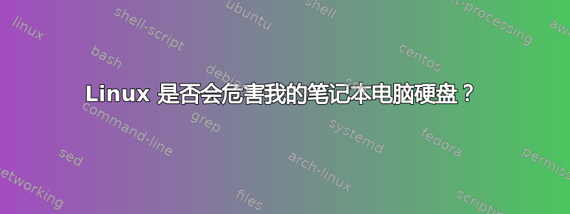 Linux 是否会危害我的笔记本电脑硬盘？