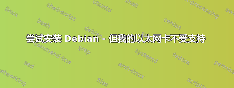 尝试安装 Debian - 但我的以太网卡不受支持