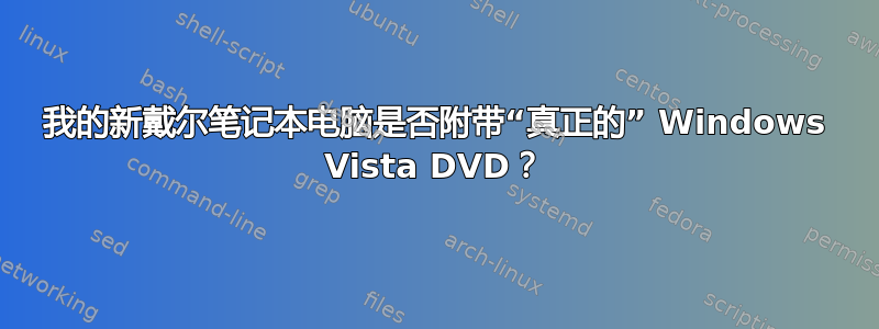 我的新戴尔笔记本电脑是否附带“真正的” Windows Vista DVD？