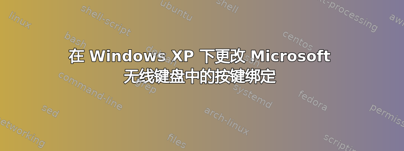 在 Windows XP 下更改 Microsoft 无线键盘中的按键绑定