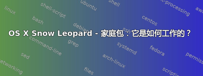 OS X Snow Leopard - 家庭包：它是如何工作的？