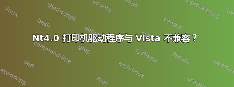 Nt4.0 打印机驱动程序与 Vista 不兼容？