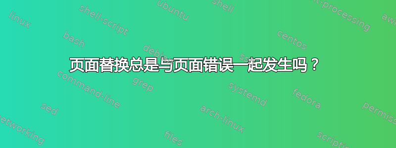 页面替换总是与页面错误一起发生吗？