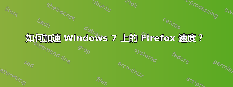 如何加速 Windows 7 上的 Firefox 速度？