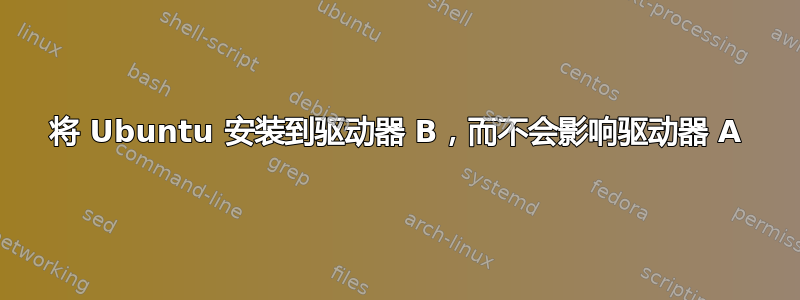 将 Ubuntu 安装到驱动器 B，而不会影响驱动器 A