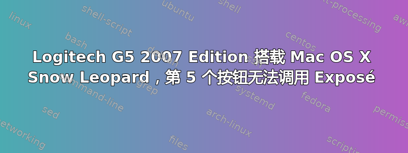 Logitech G5 2007 Edition 搭载 Mac OS X Snow Leopard，第 5 个按钮无法调用 Exposé