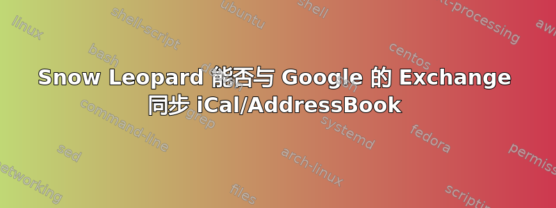 Snow Leopard 能否与 Google 的 Exchange 同步 iCal/AddressBook