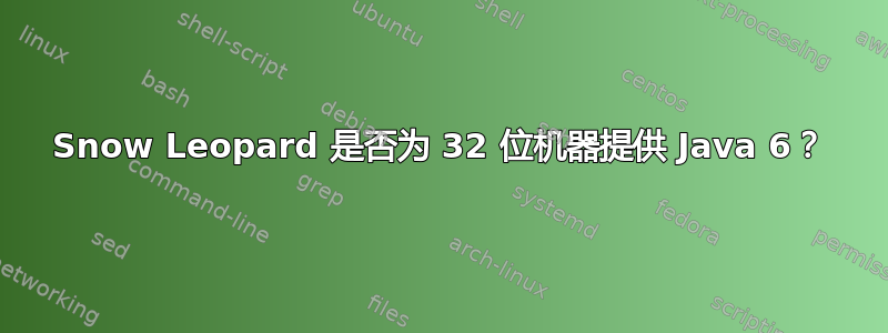 Snow Leopard 是否为 32 位机器提供 Java 6？