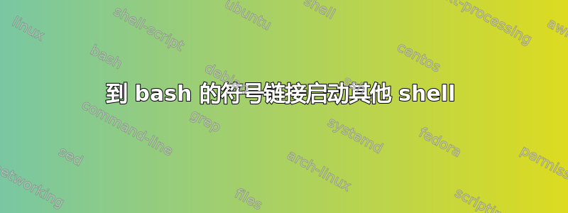 到 bash 的符号链接启动其他 shell