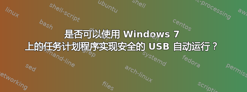 是否可以使用 Windows 7 上的任务计划程序实现安全的 USB 自动运行？