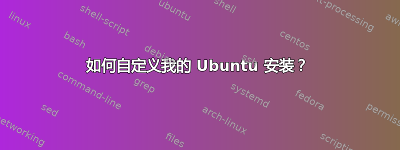 如何自定义我的 Ubuntu 安装？