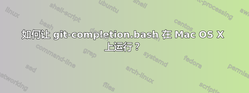 如何让 git-completion.bash 在 Mac OS X 上运行？