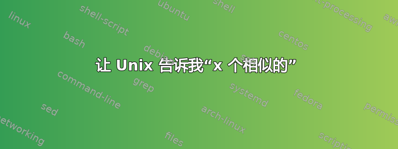 让 Unix 告诉我“x 个相似的”