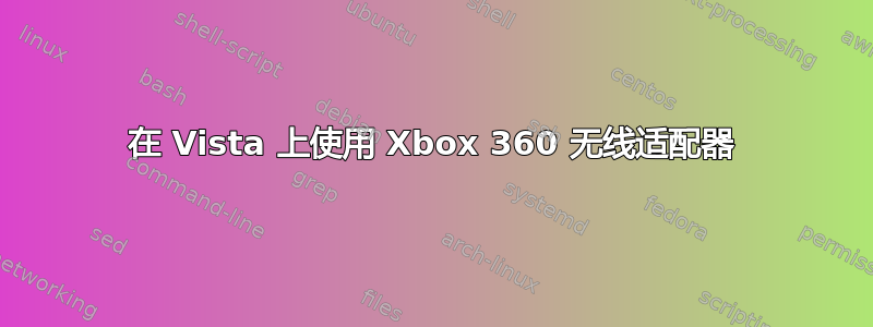 在 Vista 上使用 Xbox 360 无线适配器