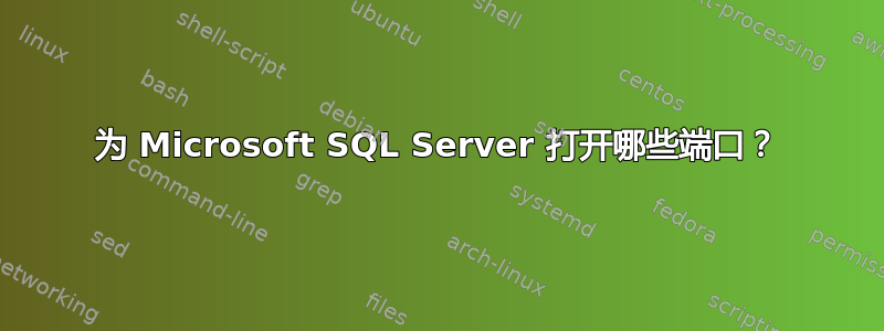 为 Microsoft SQL Server 打开哪些端口？