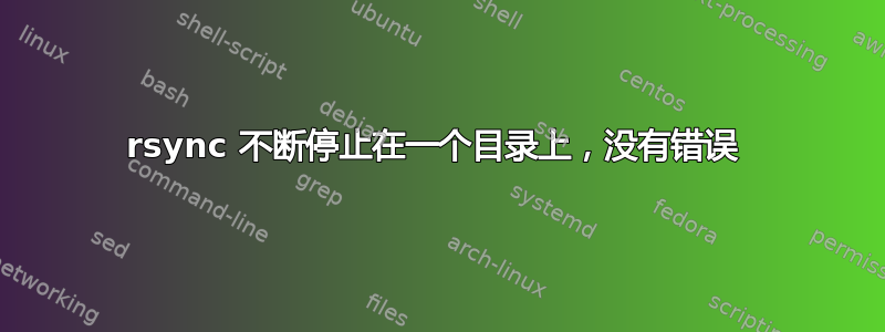 rsync 不断停止在一个目录上，没有错误 